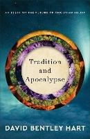 Tradition and Apocalypse - An Essay on the Future of Christian Belief - David Bentley Hart - cover