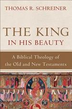 The King in His Beauty – A Biblical Theology of the Old and New Testaments