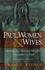 Paul, Women, and Wives – Marriage and Women`s Ministry in the Letters of Paul
