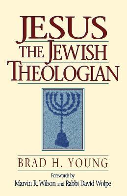 Jesus the Jewish Theologian - Brad H. Young,Marvin Wilson,David Wolpe - cover