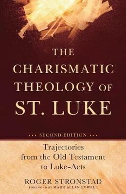The Charismatic Theology of St. Luke - Trajectories from the Old Testament to Luke-Acts - Roger Stronstad,Mark Powell - cover