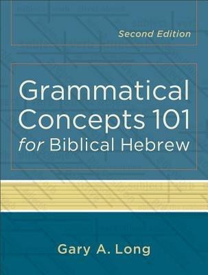 Grammatical Concepts 101 for Biblical Hebrew - Gary A. Long - cover