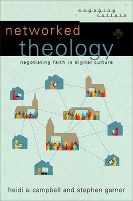 Networked Theology – Negotiating Faith in Digital Culture - Heidi A. Campbell,Stephen Garner,William Dyrness - cover
