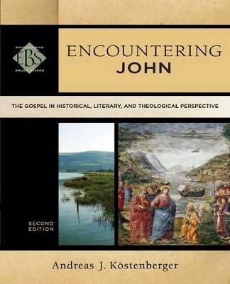 Encountering John - The Gospel in Historical, Literary, and Theological Perspective - Andreas J. Koestenberger,Walter Elwell - cover