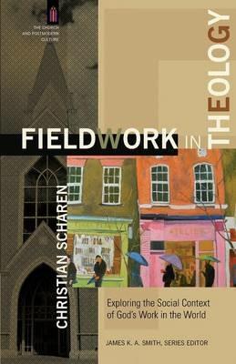 Fieldwork in Theology - Exploring the Social Context of God`s Work in the World - Christian Scharen,James Smith - cover