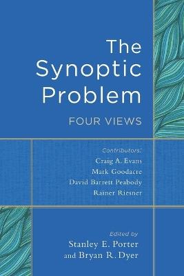 The Synoptic Problem – Four Views - Stanley E. Porter,Bryan R. Dyer - cover