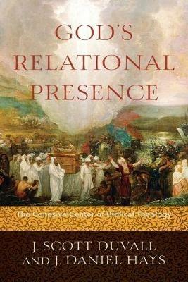 God`s Relational Presence - The Cohesive Center of Biblical Theology - J. Scott Duvall,J. Daniel Hays - cover
