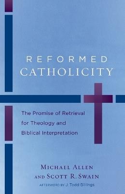 Reformed Catholicity - The Promise of Retrieval for Theology and Biblical Interpretation - Michael Allen,Scott R. Swain,J. Todd Billings - cover