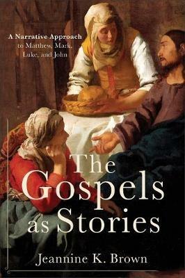 The Gospels as Stories: A Narrative Approach to Matthew, Mark, Luke, and John - Jeannine K. Brown - cover