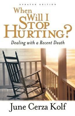 When Will I Stop Hurting? - Dealing with a Recent Death - June Cerza Kolf - cover