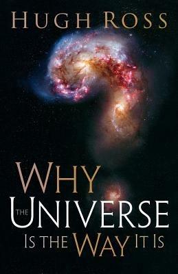 Why the Universe Is the Way It Is - Hugh Ross - cover