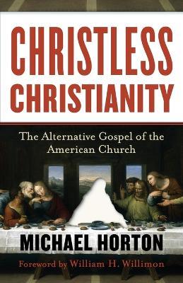 Christless Christianity - The Alternative Gospel of the American Church - Michael Horton - cover