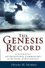 The Genesis Record - A Scientific and Devotional Commentary on the Book of Beginnings