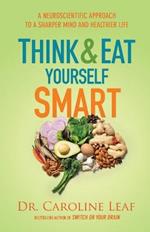 Think and Eat Yourself Smart - A Neuroscientific Approach to a Sharper Mind and Healthier Life