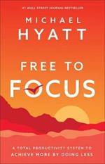 Free to Focus - A Total Productivity System to Achieve More by Doing Less