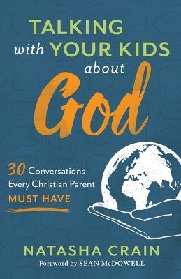 Talking with Your Kids about God – 30 Conversations Every Christian Parent Must Have - Natasha Crain,Sean Mcdowell - cover