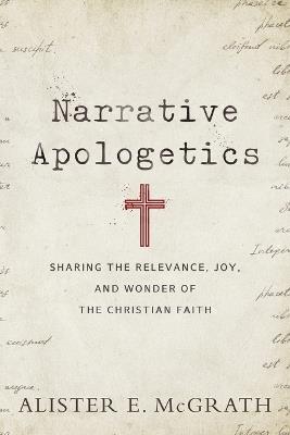Narrative Apologetics - Sharing the Relevance, Joy, and Wonder of the Christian Faith - Alister E. Mcgrath - cover