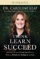 Think, Learn, Succeed Workbook – Understanding and Using Your Mind to Thrive at School, the Workplace, and Life - Dr. Caroline Leaf - cover