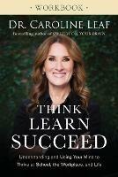 Think, Learn, Succeed Workbook - Understanding and Using Your Mind to Thrive at School, the Workplace, and Life - Dr. Caroline Leaf - cover