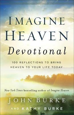 Imagine Heaven Devotional – 100 Reflections to Bring Heaven to Your Life Today - John Burke,Kathy Burke - cover