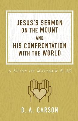 Jesus's Sermon on the Mount and His Confrontation with the World: A Study of Matthew 5-10 - D. A. Carson - cover