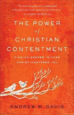 The Power of Christian Contentment: Finding Deeper, Richer Christ-Centered Joy - Andrew M. Davis - cover