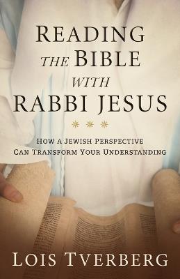 Reading the Bible with Rabbi Jesus: How a Jewish Perspective Can Transform Your Understanding - Lois Tverberg - cover