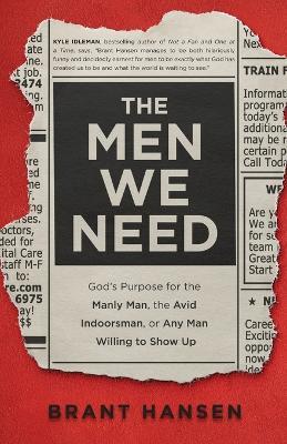 The Men We Need – God`s Purpose for the Manly Man, the Avid Indoorsman, or Any Man Willing to Show Up - Brant Hansen,Sherri Lynn - cover