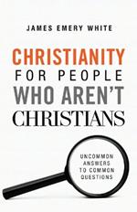 Christianity for People Who Aren`t Christians - Uncommon Answers to Common Questions
