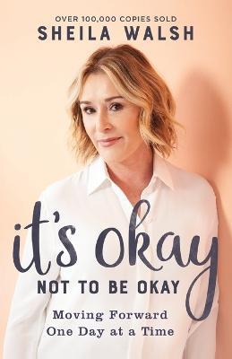 It`s Okay Not to Be Okay - Moving Forward One Day at a Time - Sheila Walsh - cover