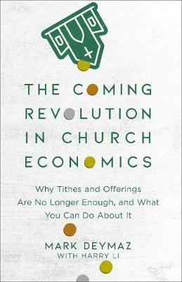 The Coming Revolution in Church Economics - Why Tithes and Offerings Are No Longer Enough, and What You Can Do about It - Mark Deymaz,Harry Li - cover