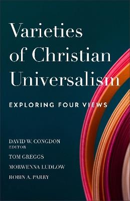 Varieties of Christian Universalism – Exploring Four Views - David W. Congdon - cover