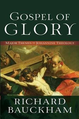 Gospel of Glory – Major Themes in Johannine Theology - Richard Bauckham - cover
