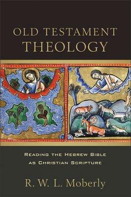 Old Testament Theology – Reading the Hebrew Bible as Christian Scripture - R. W. L. Moberly - cover