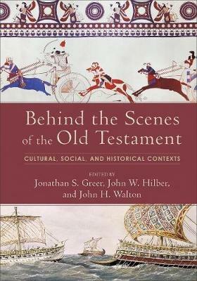 Behind the Scenes of the Old Testament - Cultural, Social, and Historical Contexts - Jonathan S. Greer,John W. Hilber,John H. Walton - cover