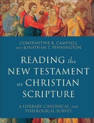 Reading the New Testament as Christian Scripture – A Literary, Canonical, and Theological Survey - Constantine R. Campbell,Jonathan T. Pennington - cover