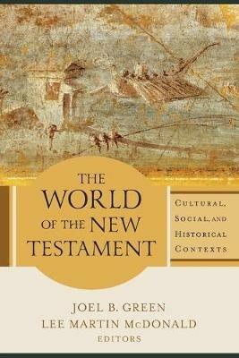 The World of the New Testament – Cultural, Social, and Historical Contexts - Joel B. Green,Lee Martin Mcdonald - cover