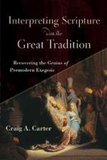 Interpreting Scripture with the Great Tradition - Recovering the Genius of Premodern Exegesis