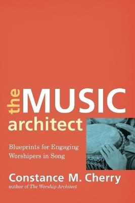 The Music Architect - Blueprints for Engaging Worshipers in Song - Constance M. Cherry - cover