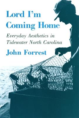 Lord I'm Coming Home: Everyday Aesthetics in Tidewater North Carolina - John Forrest - cover