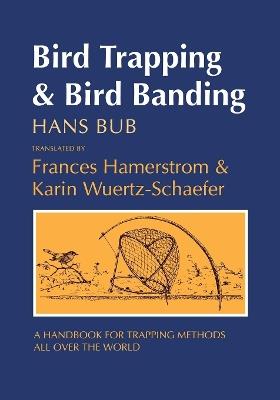 Bird Trapping and Bird Banding: A Handbook for Trapping Methods All over the World - Hans Bub - cover