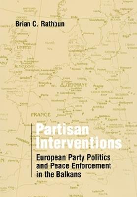 Partisan Interventions: European Party Politics and Peace Enforcement in the Balkans - Brian C. Rathbun - cover