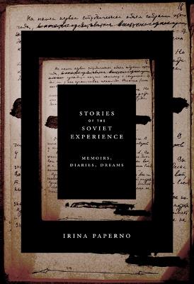 Stories of the Soviet Experience: Memoirs, Diaries, Dreams - Irina Paperno - cover