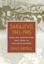 Sarajevo, 1941-1945: Muslims, Christians, and Jews in Hitler's Europe