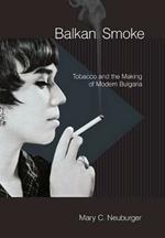 Balkan Smoke: Tobacco and the Making of Modern Bulgaria