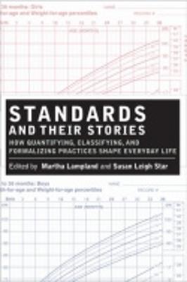Standards and Their Stories: How Quantifying, Classifying, and Formalizing Practices Shape Everyday Life - cover