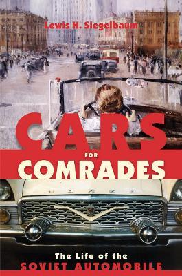 Cars for Comrades: The Life of the Soviet Automobile - Lewis H. Siegelbaum - cover