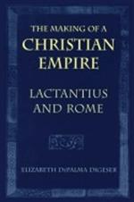 The Making of a Christian Empire: Lactantius and Rome
