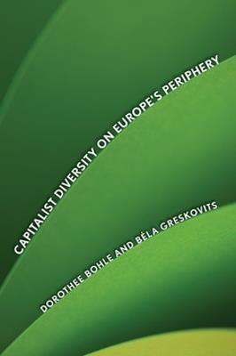 Capitalist Diversity on Europe's Periphery - Dorothee Bohle,Bela Greskovits - cover