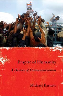 Empire of Humanity: A History of Humanitarianism - Michael Barnett - cover